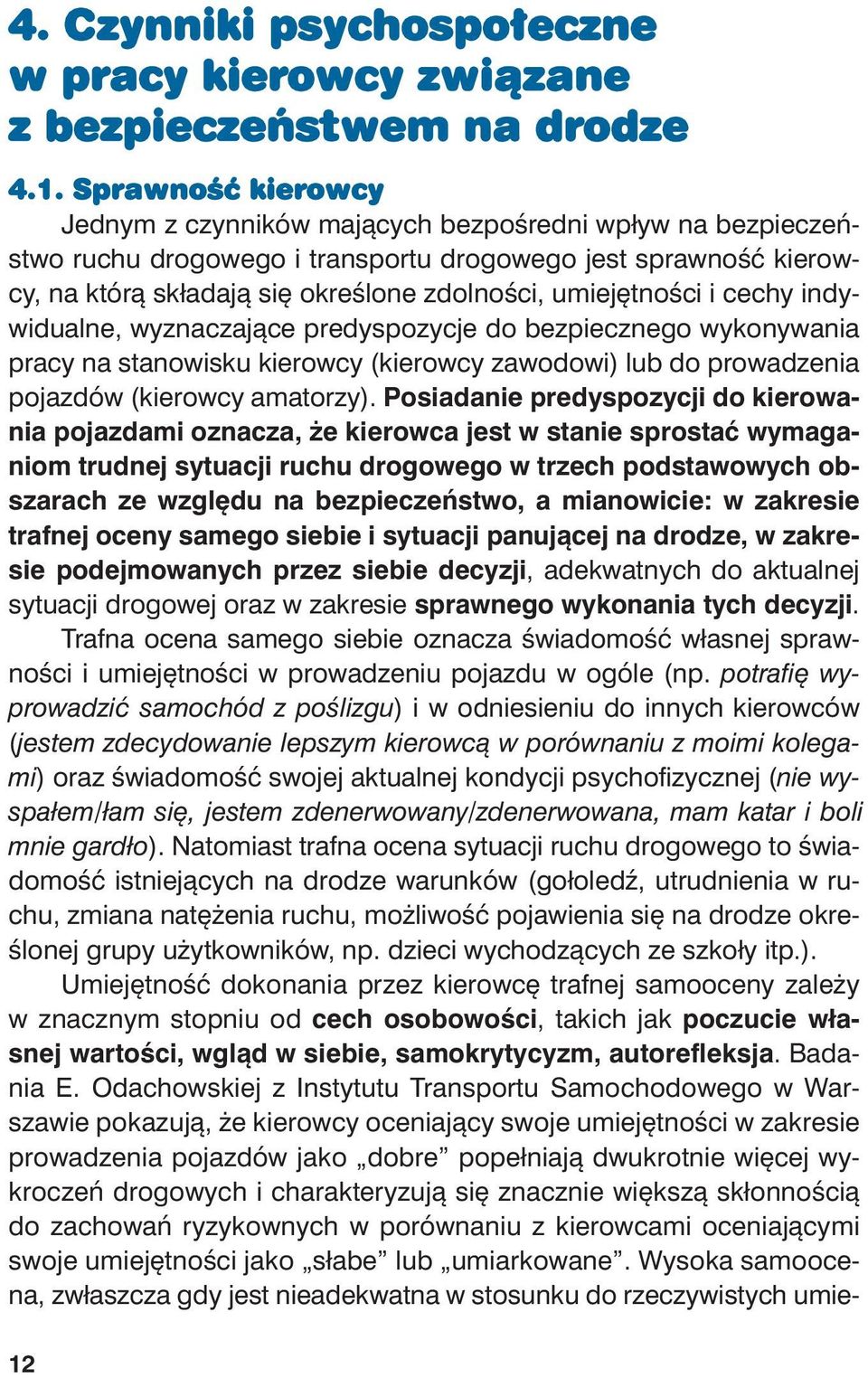 się okre ślo ne zdol no ści, umie jęt no ści i ce chy in dy - wi du al ne, wy zna cza ją ce pre dys po zy cje do bez piecz ne go wy ko ny wa nia pra cy na sta no wi sku kie row cy (kie row cy za wo