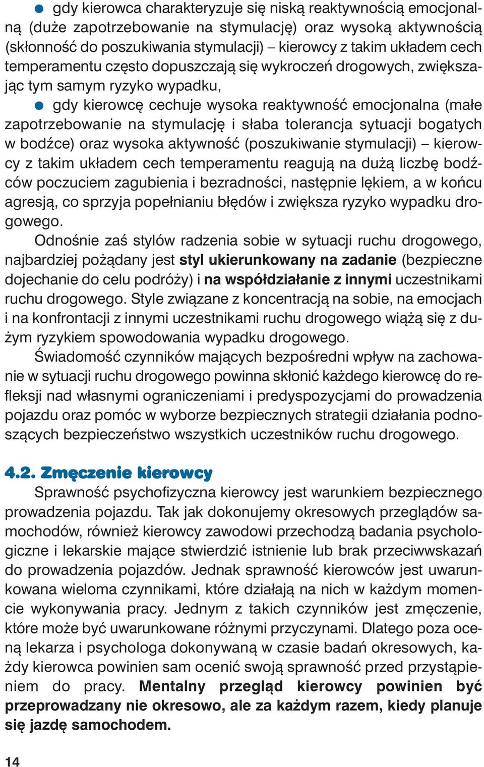 ność emo cjo nal na (ma łe za po trze bo wa nie na sty mu la cję i sła ba to le ran cja sy tu acji bo ga tych w bodź ce) oraz wy so ka ak tyw ność (po szu ki wa nie sty mu la cji) kie row - cy z ta