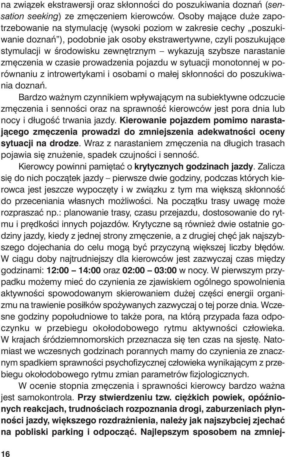 mu la cji w śro do wi sku ze wnętrz nym wy ka zu ją szyb sze na ra sta nie zmę cze nia w cza sie pro wa dze nia po jaz du w sy tu acji mo no ton nej w po - rów na niu z in tro wer ty ka mi i oso ba