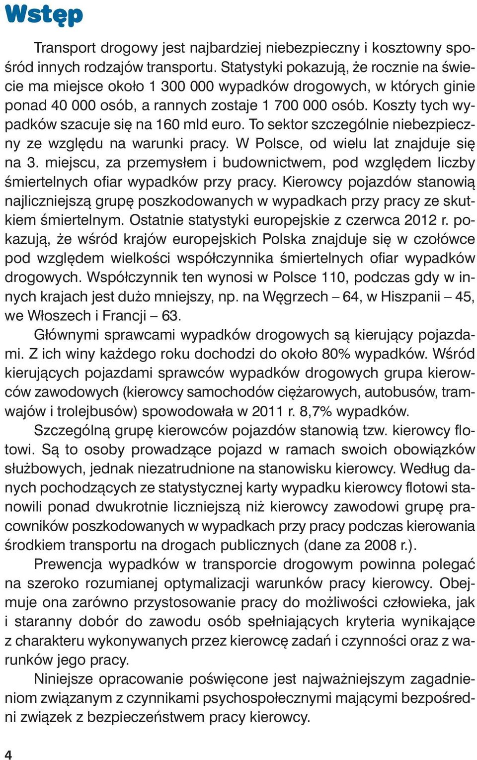 Kosz ty tych wy - pad ków sza cu je się na 160 mld eu ro. To sek tor szcze gól nie nie bez piecz - ny ze wzglę du na wa run ki pra cy. W Pol sce, od wie lu lat znaj du je się na 3.