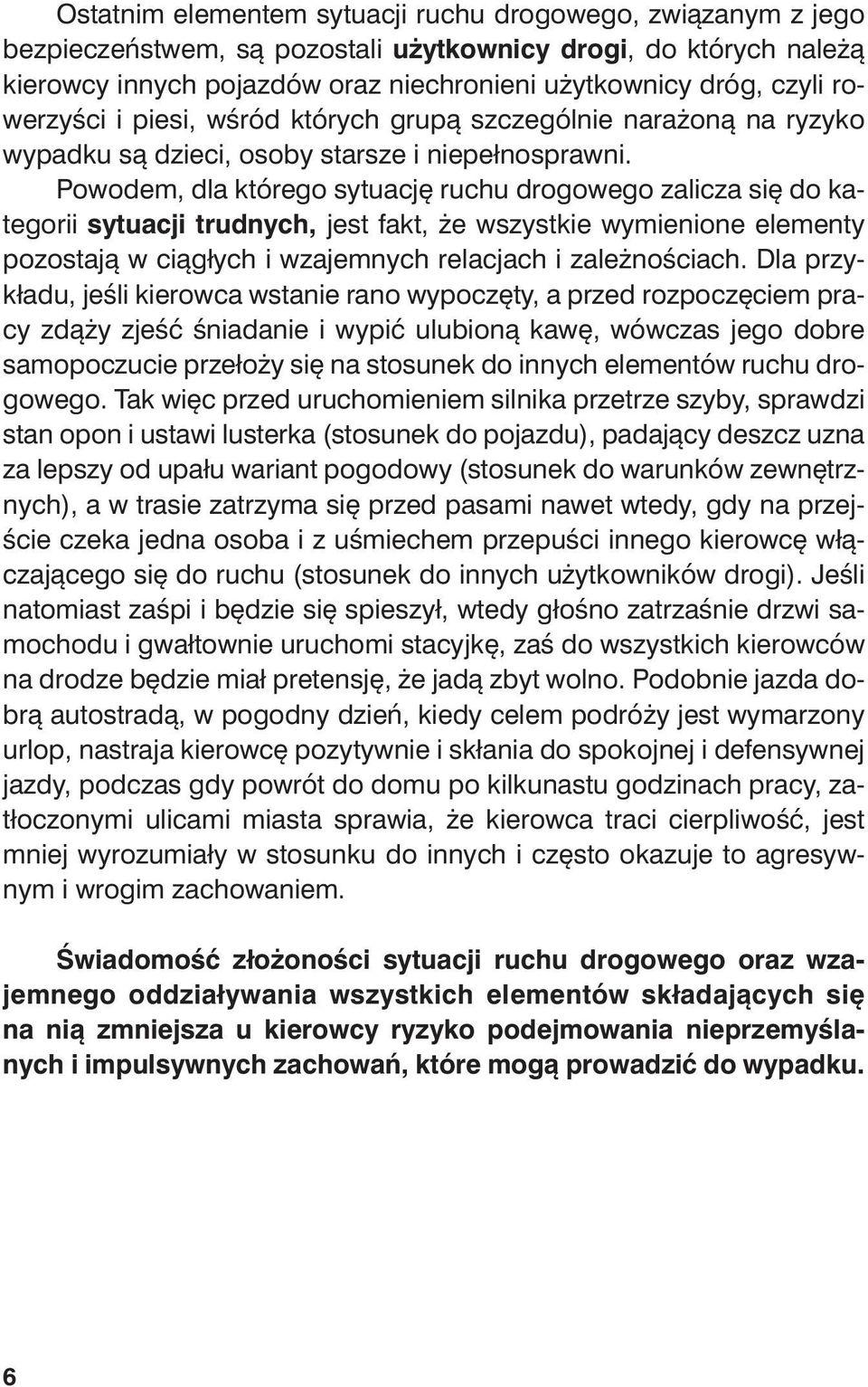 Po wo dem, dla któ re go sy tu ację ru chu dro go we go za li cza się do ka - te go rii sy tu acji trud nych, jest fakt, że wszyst kie wy mie nio ne ele men ty po zo sta ją w cią głych i wza jem nych