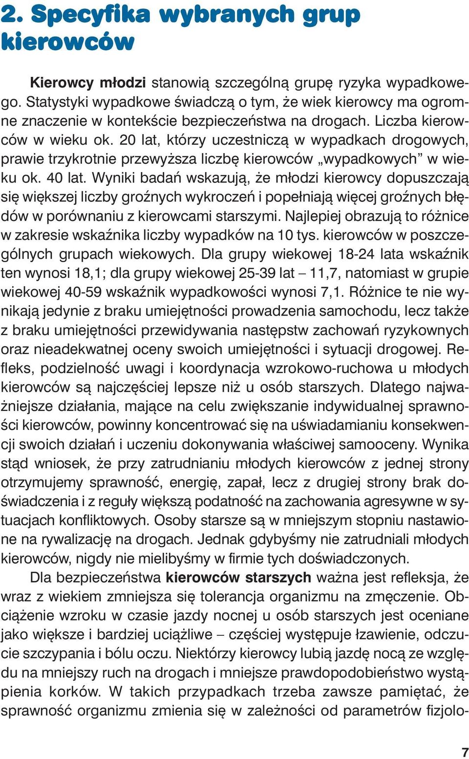 20 lat, któ rzy uczest ni czą w wy pad kach dro go wych, pra wie trzy krot nie prze wy ższa licz bę kie row ców wy pad ko wych w wie - ku ok. 40 lat.