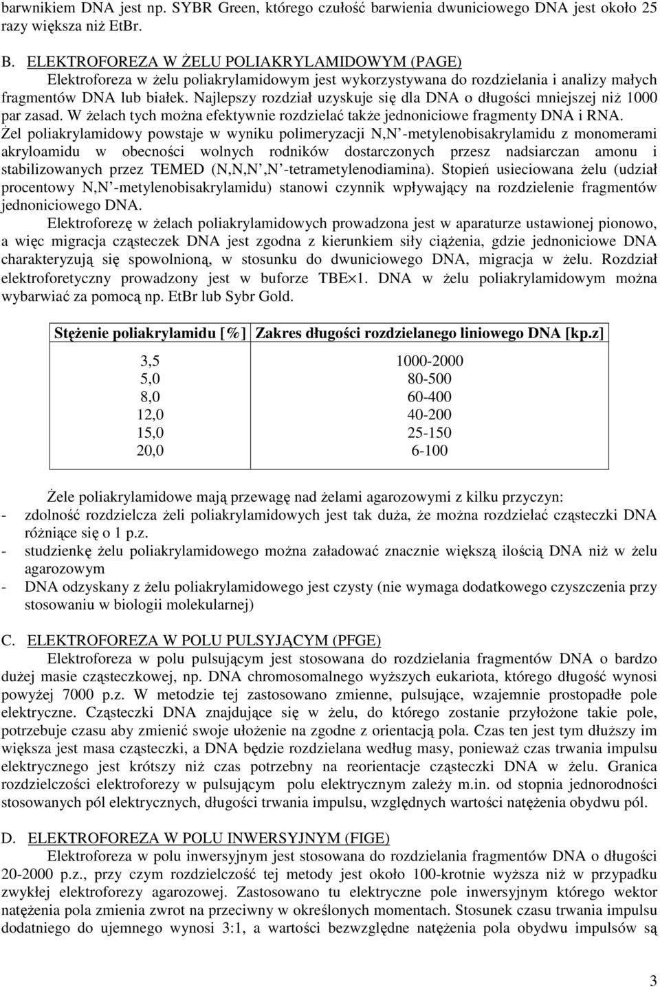 Najlepszy rozdział uzyskuje się dla DNA o długości mniejszej niŝ 1000 par zasad. W Ŝelach tych moŝna efektywnie rozdzielać takŝe jednoniciowe fragmenty DNA i RNA.
