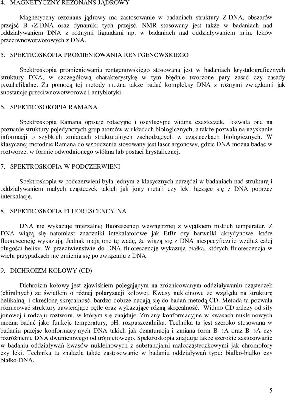 SPEKTROSKOPIA PROMIENIOWANIA RENTGENOWSKIEGO Spektroskopia promieniowania rentgenowskiego stosowana jest w badaniach krystalograficznych struktury DNA, w szczegółową charakterystykę w tym błędnie