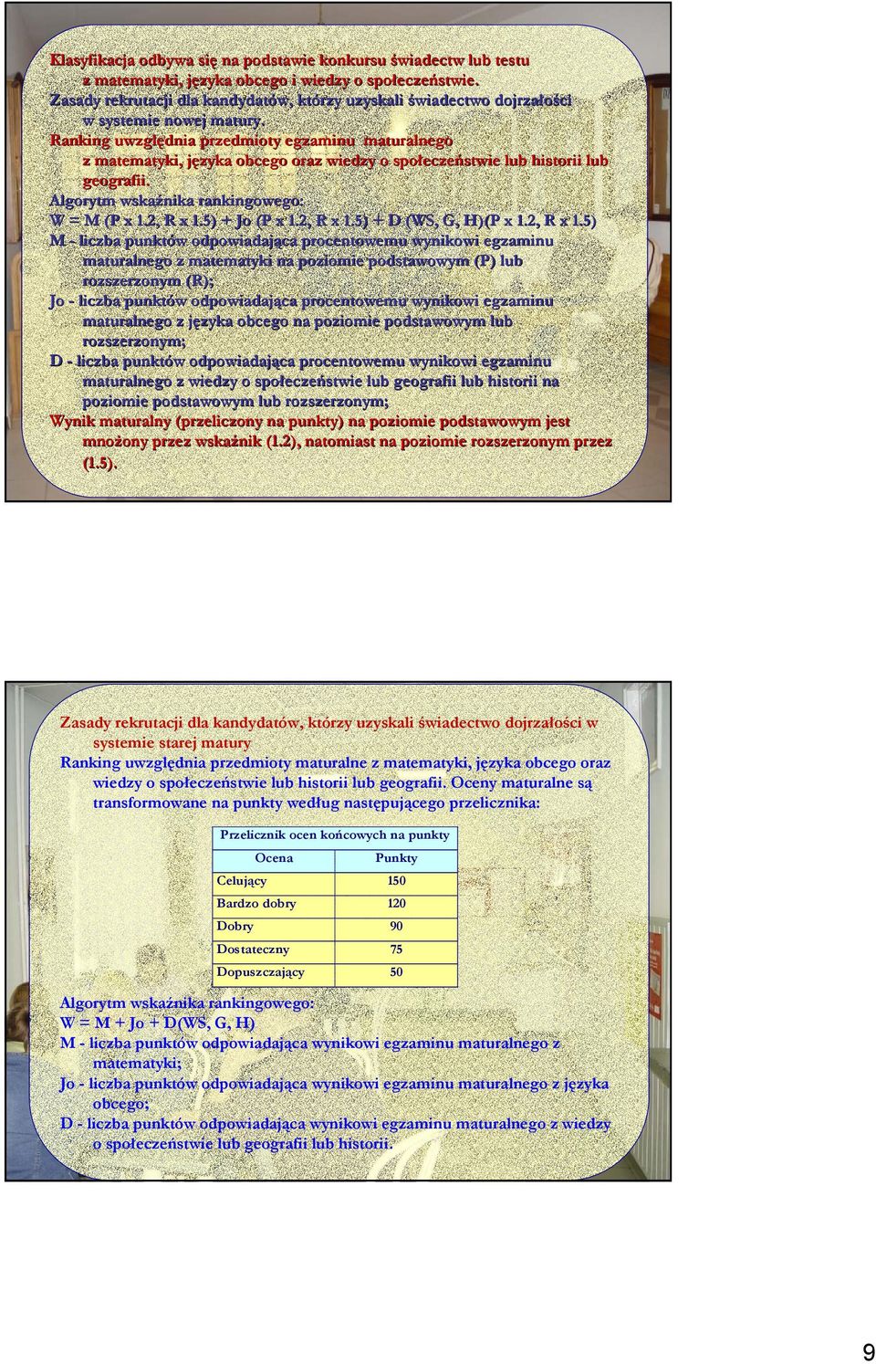 Ranking uwzględnia przedmioty egzaminu maturalnego z matematyki, języka obcego oraz wiedzy o społeczeństwie lub historii lub geografii. Algorytm wskaźnika rankingowego: W = M (P x 1.2, R x 1.