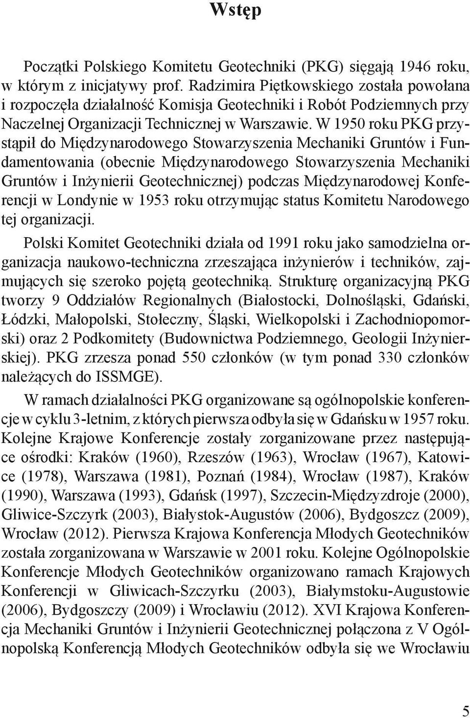 W 1950 roku PKG przystąpił do Międzynarodowego Stowarzyszenia Mechaniki Gruntów i Fundamentowania (obecnie Międzynarodowego Stowarzyszenia Mechaniki Gruntów i Inżynierii Geotechnicznej) podczas