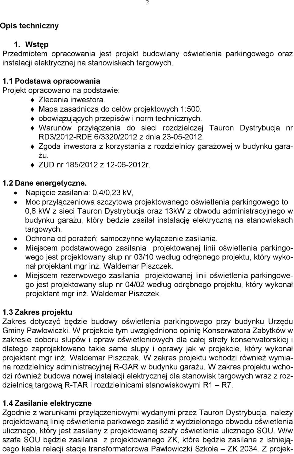 Zgoda inwestora z korzystania z rozdzielnicy garażowej w budynku garażu. ZUD nr 185/2012 z 12-06-2012r. 1.2 Dane energetyczne.