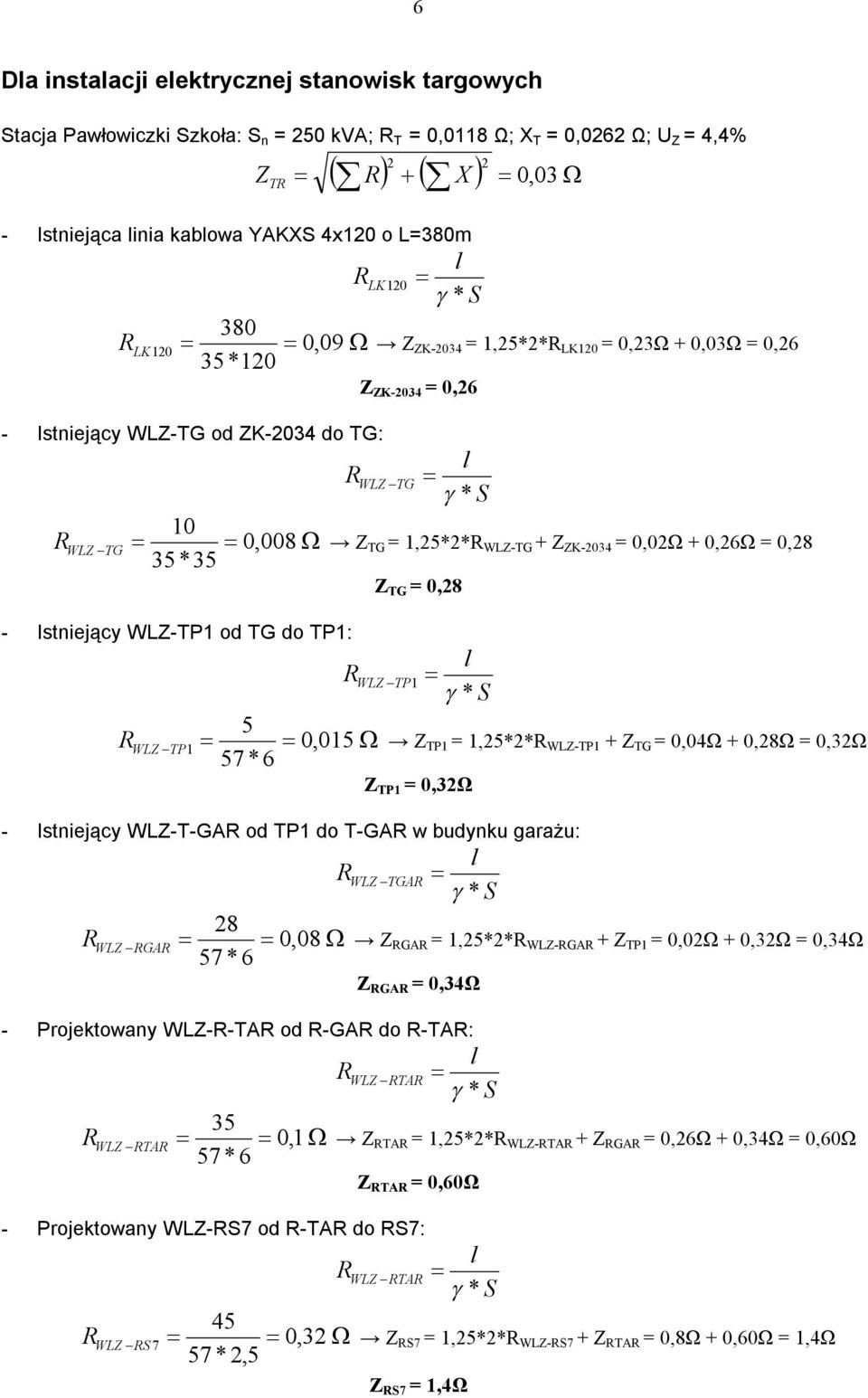 1,25*2*R WLZ-TG + Z ZK-2034 = 0,02Ω + 0,26Ω = 0,28 35*35 Z TG = 0,28 - Istniejący WLZ-TP1 od TG do TP1: l RWLZ TP1 * S 5 R WLZ TP1 0, 015 Z TP1 = 1,25*2*R WLZ-TP1 + Z TG = 0,04Ω + 0,28Ω = 0,32Ω 57 *6