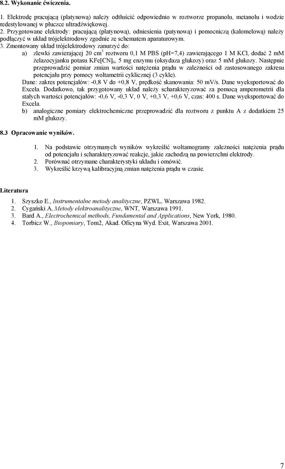 Zmontowany układ trójelektrodowy zanurzyć do: a) zlewki zawierającej 20 cm 3 roztworu 0,1 M PBS (ph=7,4) zawierającego 1 M KCl, dodać 2 mm żelazocyjanku potasu KFe[CN] 6, 5 mg enzymu (oksydaza