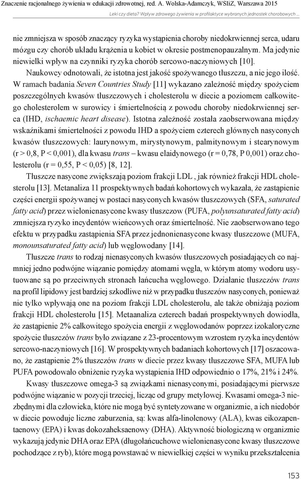 Ma jedynie niewielki wpływ na czynniki ryzyka chorób sercowo-naczyniowych [10]. Naukowcy odnotowali, że istotna jest jakość spożywanego tłuszczu, a nie jego ilość.