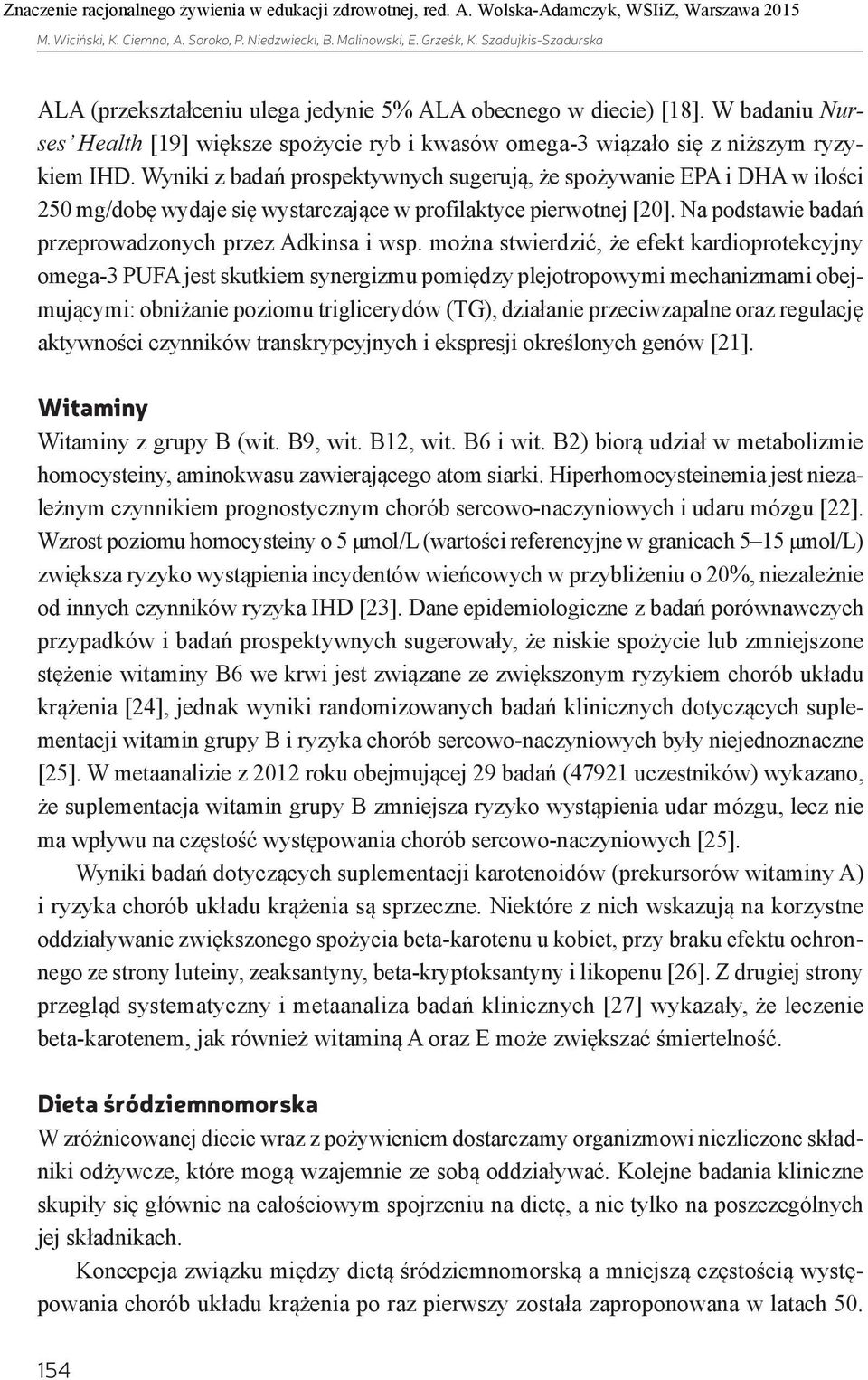 Wyniki z badań prospektywnych sugerują, że spożywanie EPA i DHA w ilości 250 mg/dobę wydaje się wystarczające w profilaktyce pierwotnej [20]. Na podstawie badań przeprowadzonych przez Adkinsa i wsp.