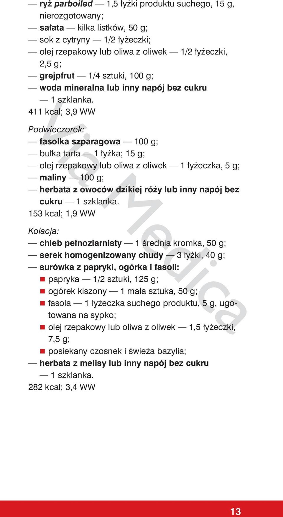 napój bez cukru 153 kcal; 1,9 WW Kolacja: chleb pełnoziarnisty 1 średnia kromka, 50 g; serek homogenizowany chudy 3 łyżki, 40 g; surówka z papryki, ogórka i fasoli: papryka 1/2 sztuki, 125 g; ogórek