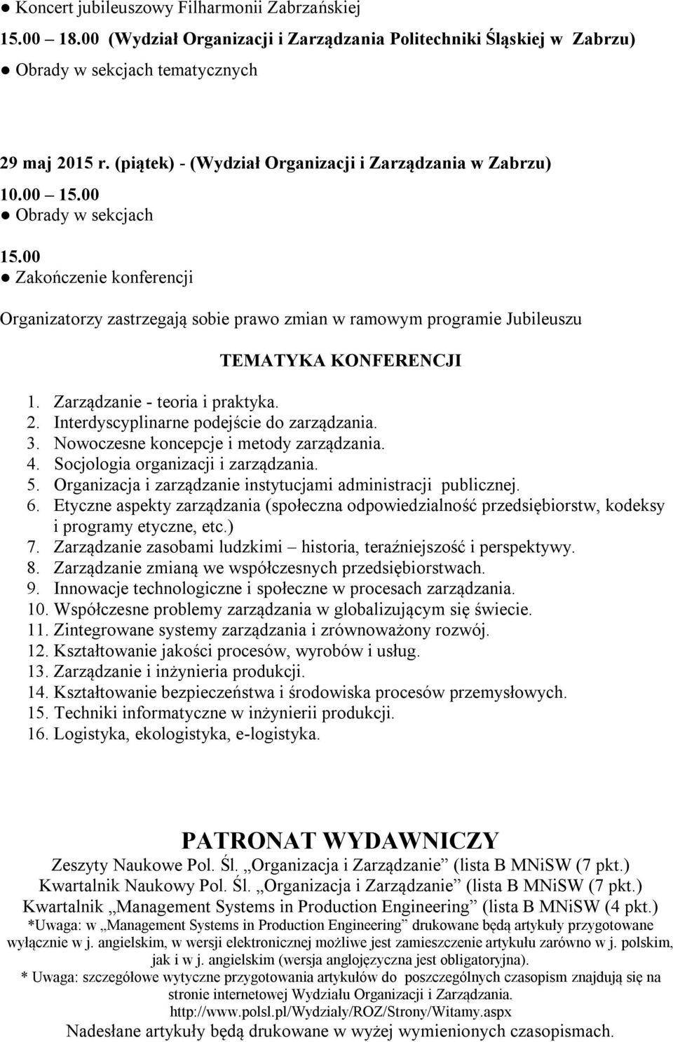 00 Zakończenie konferencji Organizatorzy zastrzegają sobie prawo zmian w ramowym programie Jubileuszu TEMATYKA KONFERENCJI 1. Zarządzanie - teoria i praktyka. 2.