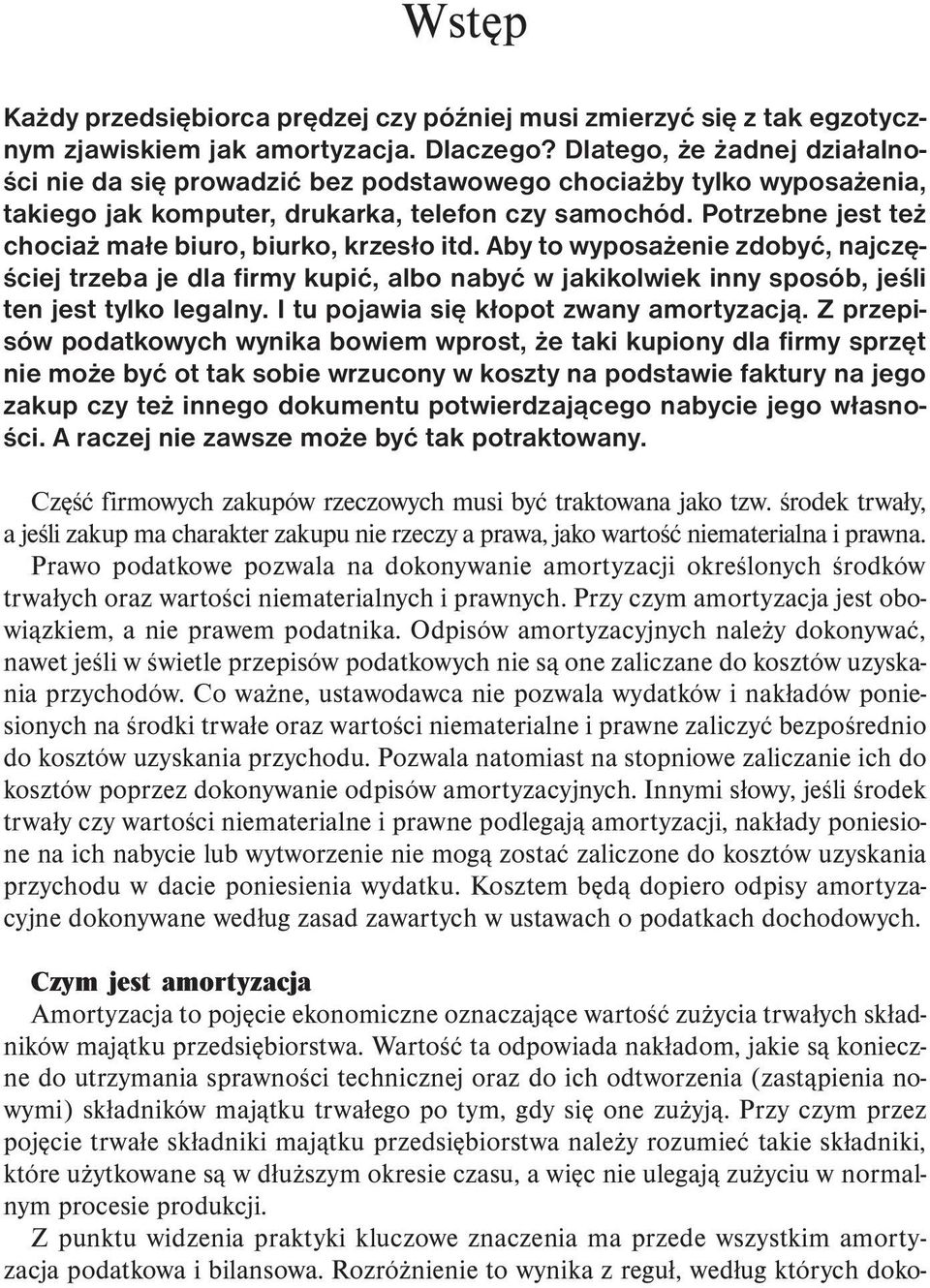 Potrzebne jest też chociaż małe biuro, biurko, krzesło itd. Aby to wyposażenie zdobyć, najczęściej trzeba je dla firmy kupić, albo nabyć w jakikolwiek inny sposób, jeśli ten jest tylko legalny.