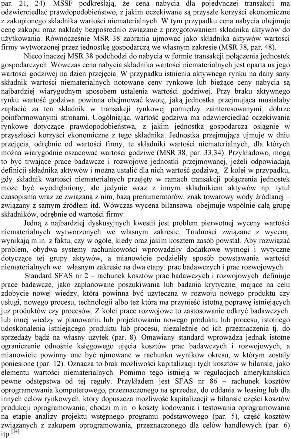 W tym przypadku cena nabycia obejmuje cenę zakupu oraz nakłady bezpośrednio związane z przygotowaniem składnika aktywów do użytkowania.