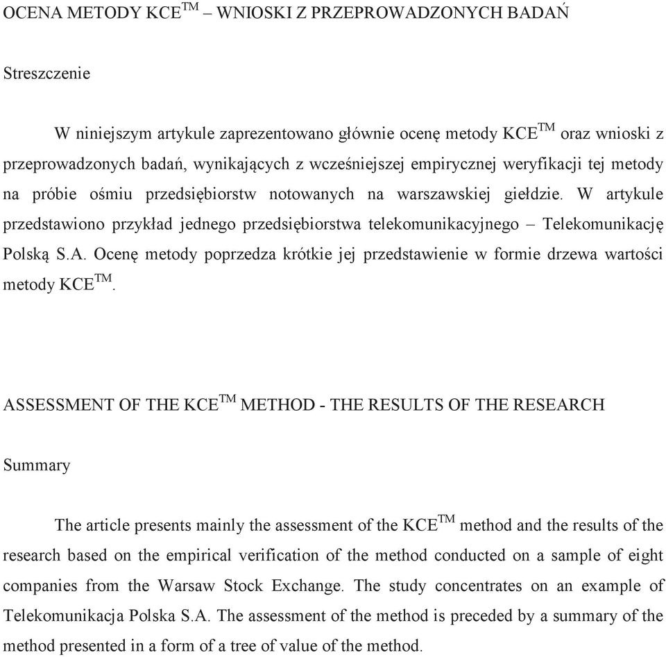W artykule przedstawiono przykład jednego przedsibiorstwa telekomunikacyjnego Telekomunikacj Polsk S.A. Ocen metody poprzedza krótkie jej przedstawienie w formie drzewa wartoci metody KCE TM.