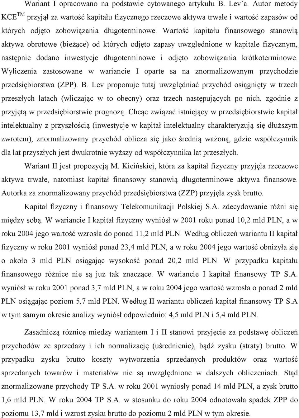 Warto kapitału finansowego stanowi aktywa obrotowe (biece) od których odjto zapasy uwzgldnione w kapitale fizycznym, nastpnie dodano inwestycje długoterminowe i odjto zobowizania krótkoterminowe.