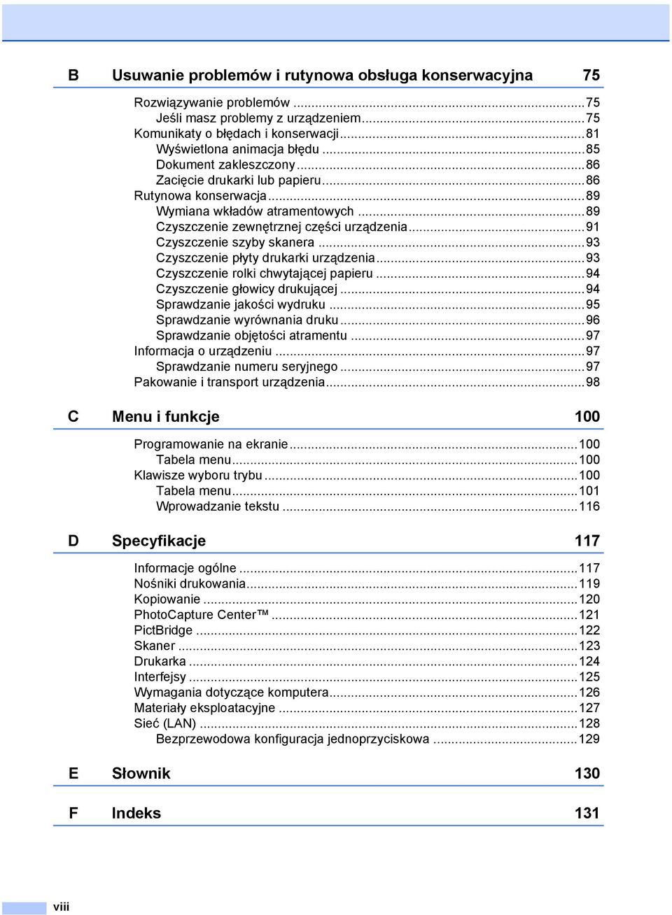 ..93 Czyszczenie płyty drukarki urządzenia...93 Czyszczenie rolki chwytającej papieru...94 Czyszczenie głowicy drukującej...94 Sprawdzanie jakości wydruku...95 Sprawdzanie wyrównania druku.