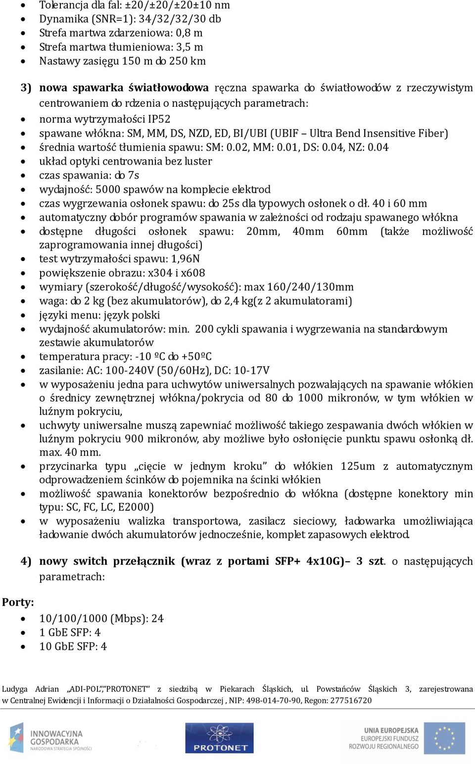 Fiber) średnia wartość tłumienia spawu: SM: 0.02, MM: 0.01, DS: 0.04, NZ: 0.