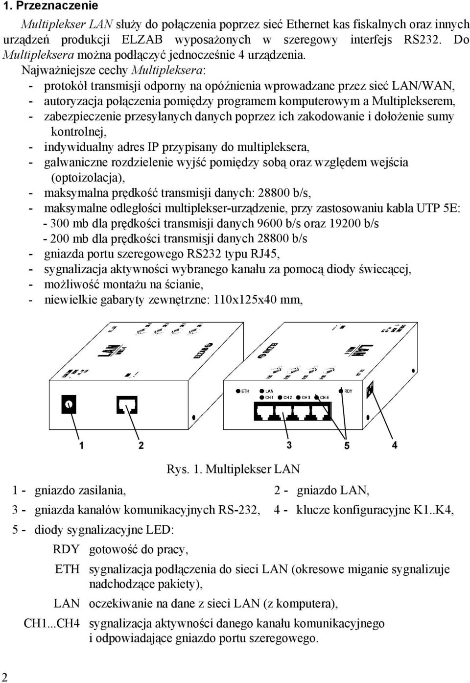 Najważniejsze cechy Multipleksera: - protokół transmisji odporny na opóźnienia wprowadzane przez sieć LAN/WAN, - autoryzacja połączenia pomiędzy programem komputerowym a Multiplekserem, -