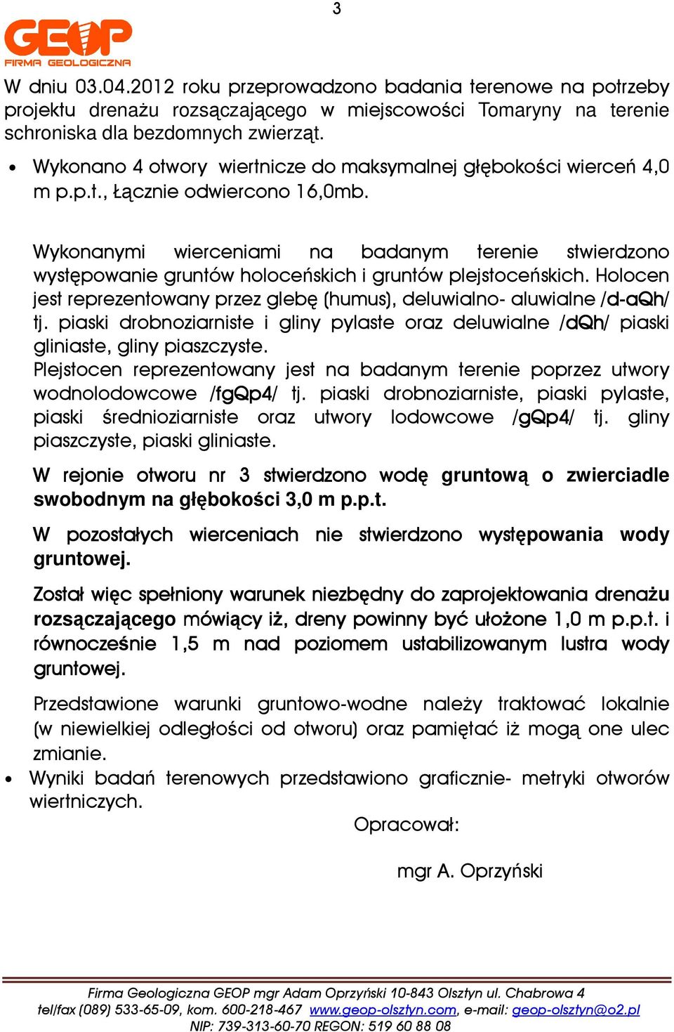 Wykonanymi ierceniami na badanym terenie stierdzono ystępoanie gruntó holoceńskich i gruntó plejstoceńskich. Holocen jest reprezentoany przez glebę (humus), deluialno- aluialne /d-aqh aqh/ tj.