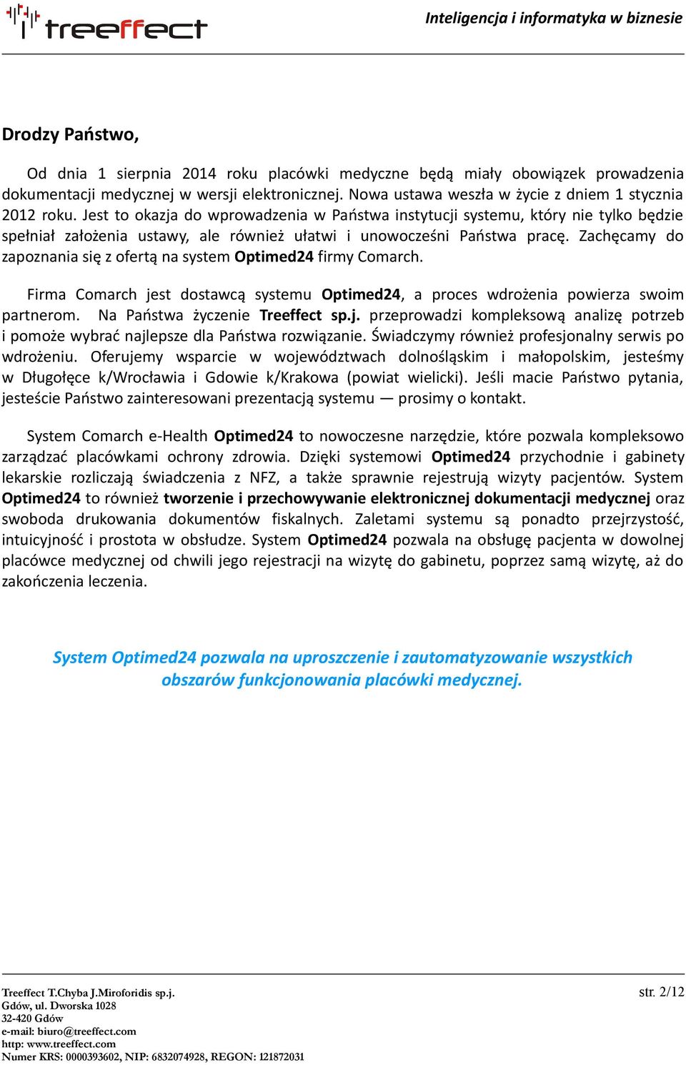 Zachęcamy do zapoznania się z ofertą na system Optimed24 firmy Comarch. Firma Comarch jest dostawcą systemu Optimed24, a proces wdrożenia powierza swoim partnerom. Na Państwa życzenie Treeffect sp.j. przeprowadzi kompleksową analizę potrzeb i pomoże wybrać najlepsze dla Państwa rozwiązanie.