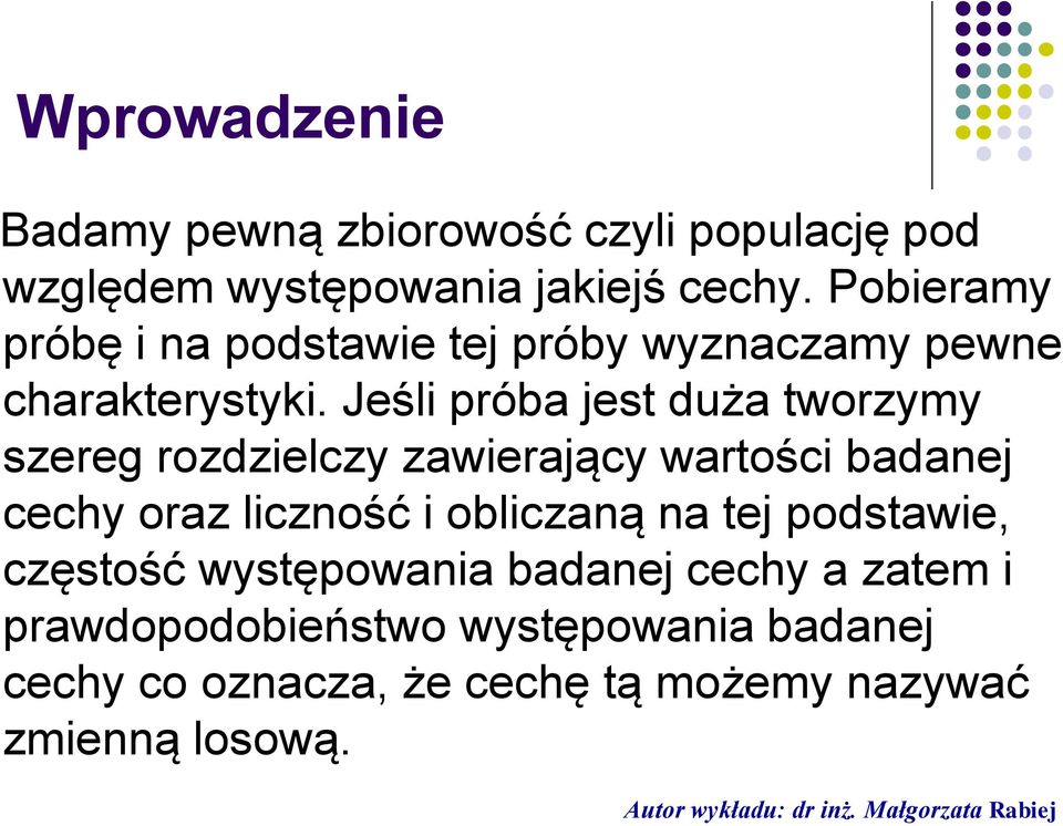 Jeśli próba jest duża tworzymy szereg rozdzielczy zawierający wartości badanej cechy oraz liczność i obliczaną