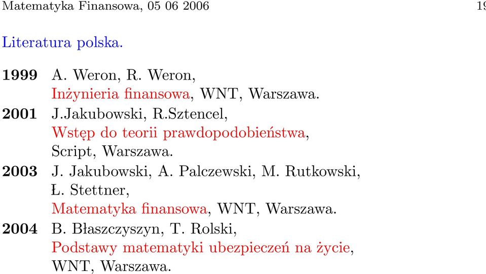 Sztencel, Wste p do teorii prawdopodobieństwa, Script, Warszawa. 2003 J. Jakubowski, A.
