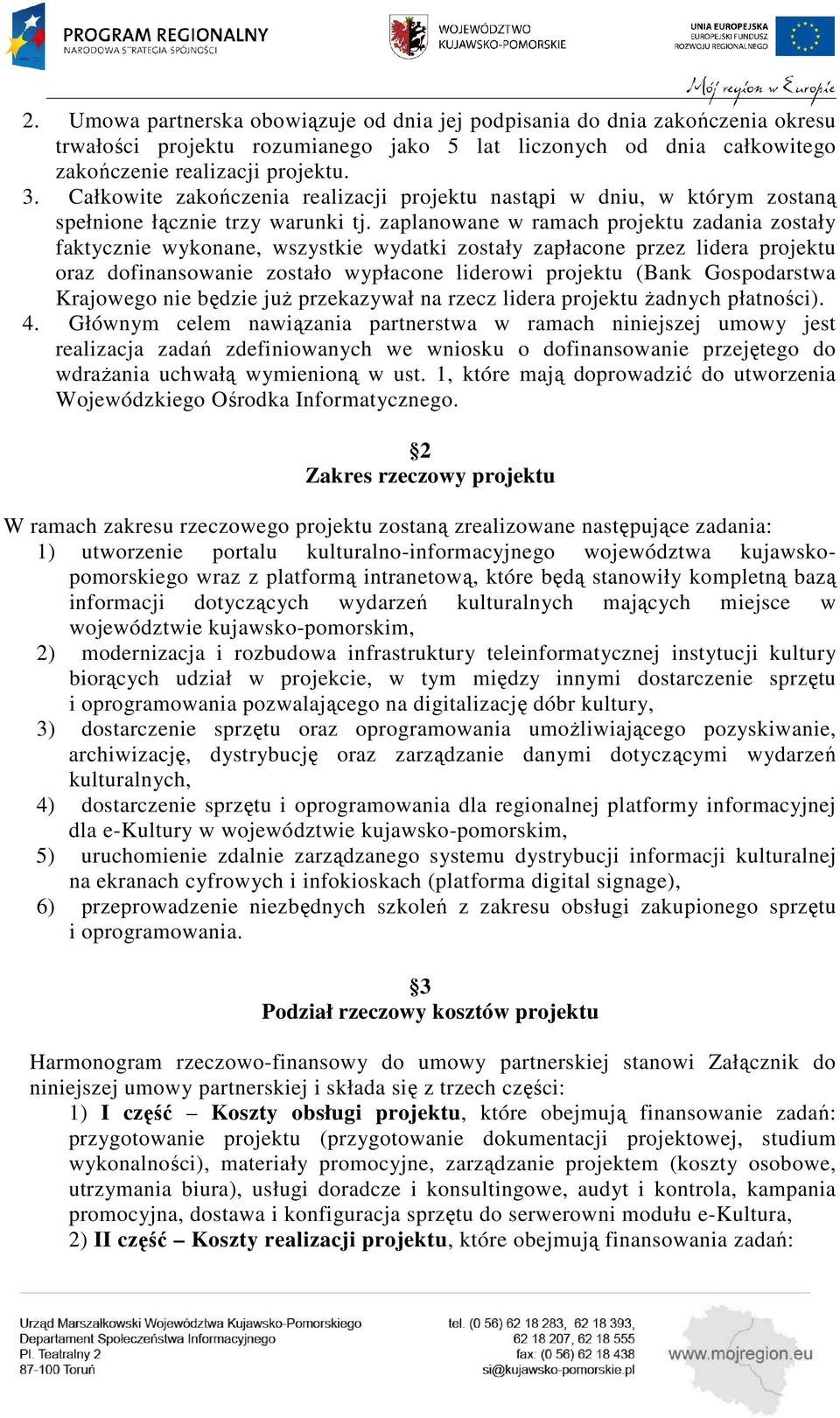 zaplanowane w ramach projektu zadania zostały faktycznie wykonane, wszystkie wydatki zostały zapłacone przez lidera projektu oraz dofinansowanie zostało wypłacone liderowi projektu (Bank Gospodarstwa