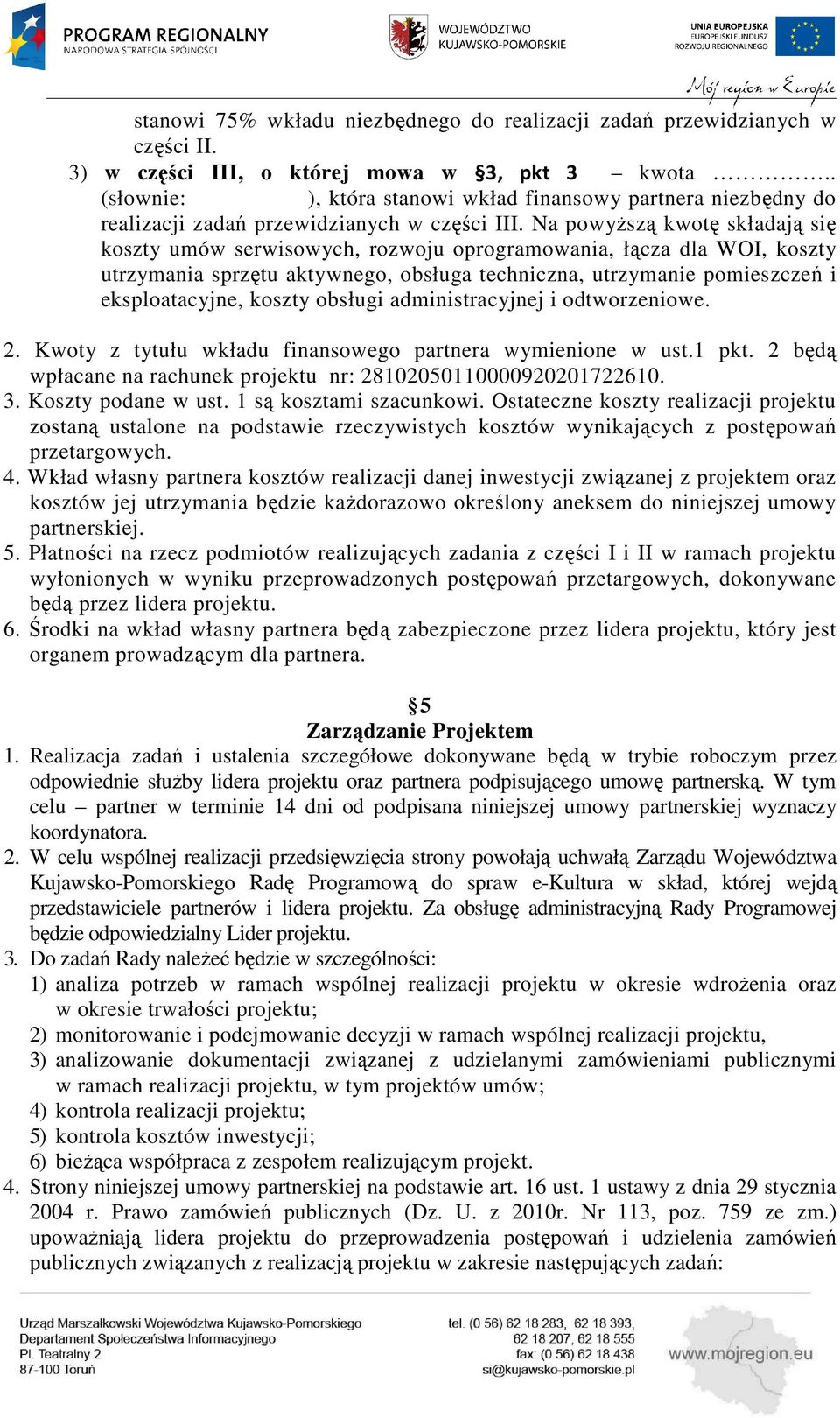 Na powyższą kwotę składają się koszty umów serwisowych, rozwoju oprogramowania, łącza dla WOI, koszty utrzymania sprzętu aktywnego, obsługa techniczna, utrzymanie pomieszczeń i eksploatacyjne, koszty