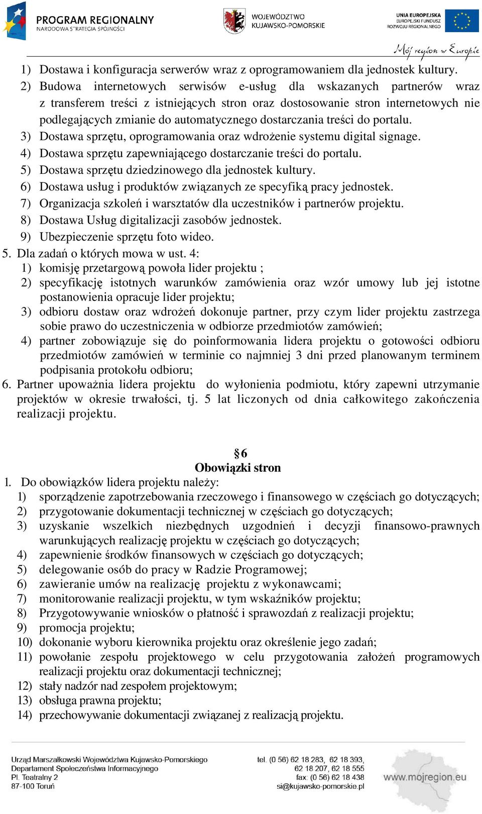 dostarczania treści do portalu. 3) Dostawa sprzętu, oprogramowania oraz wdrożenie systemu digital signage. 4) Dostawa sprzętu zapewniającego dostarczanie treści do portalu.