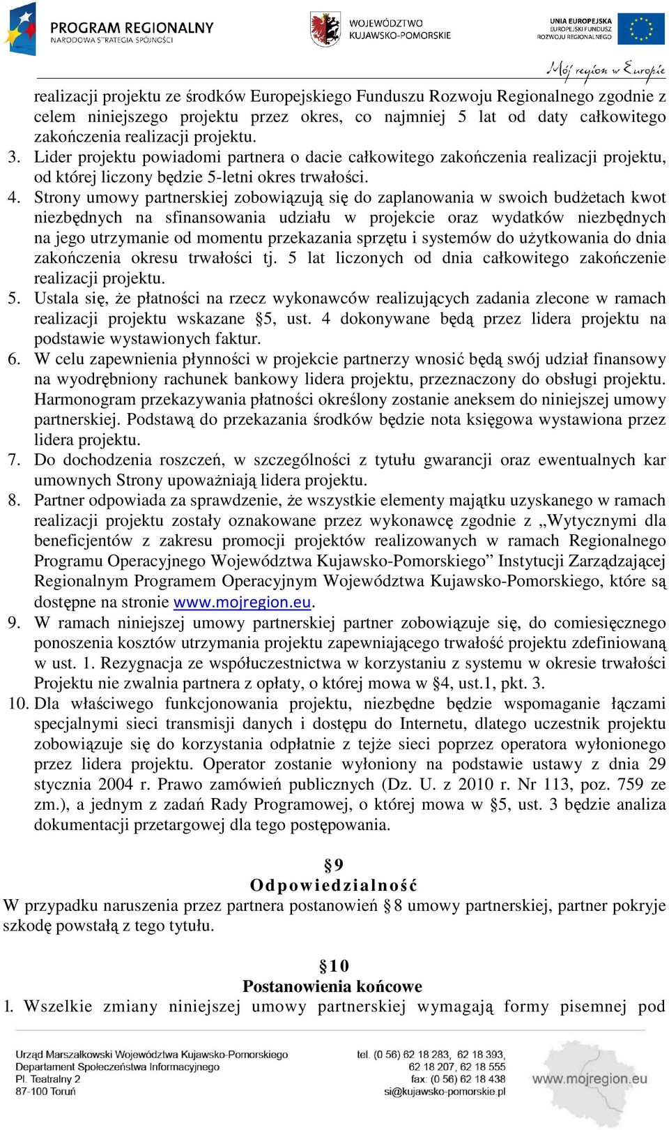 Strony umowy partnerskiej zobowiązują się do zaplanowania w swoich budżetach kwot niezbędnych na sfinansowania udziału w projekcie oraz wydatków niezbędnych na jego utrzymanie od momentu przekazania