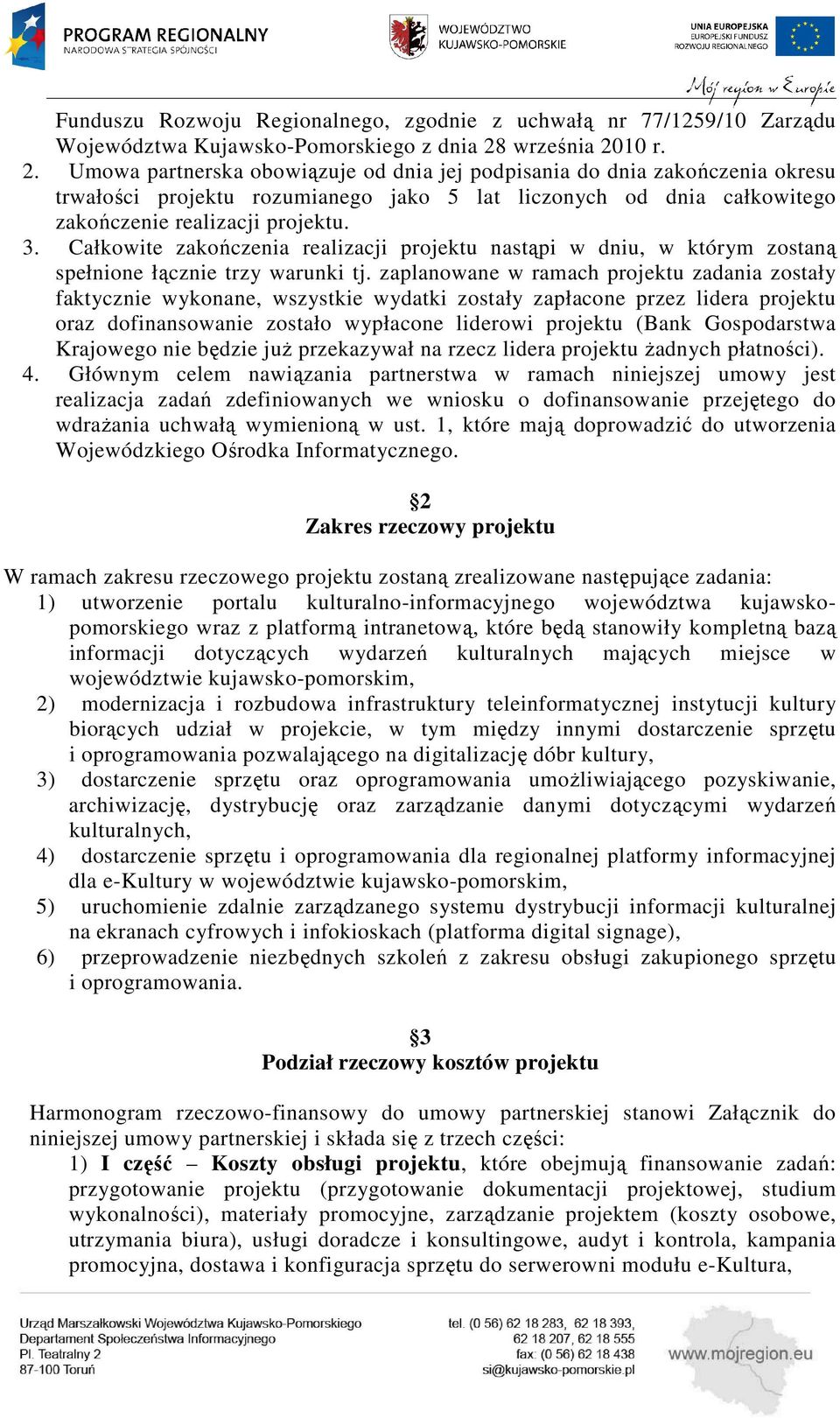 3. Całkowite zakończenia realizacji projektu nastąpi w dniu, w którym zostaną spełnione łącznie trzy warunki tj.