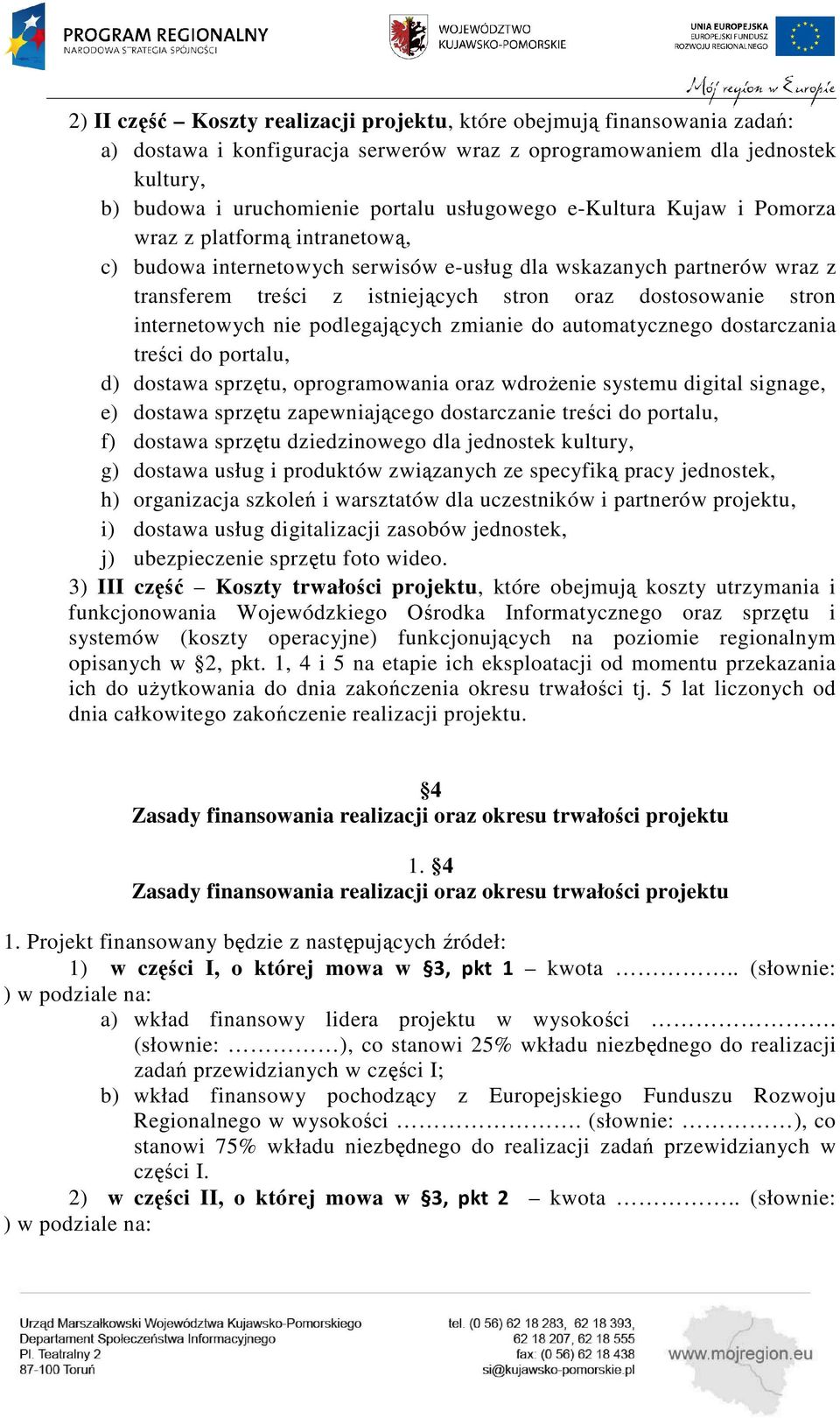 internetowych nie podlegających zmianie do automatycznego dostarczania treści do portalu, d) dostawa sprzętu, oprogramowania oraz wdrożenie systemu digital signage, e) dostawa sprzętu zapewniającego