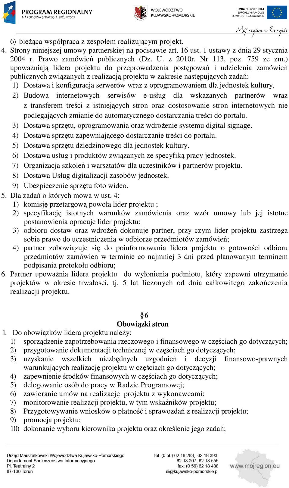 ) upoważniają lidera projektu do przeprowadzenia postępowań i udzielenia zamówień publicznych związanych z realizacją projektu w zakresie następujących zadań: 1) Dostawa i konfiguracja serwerów wraz