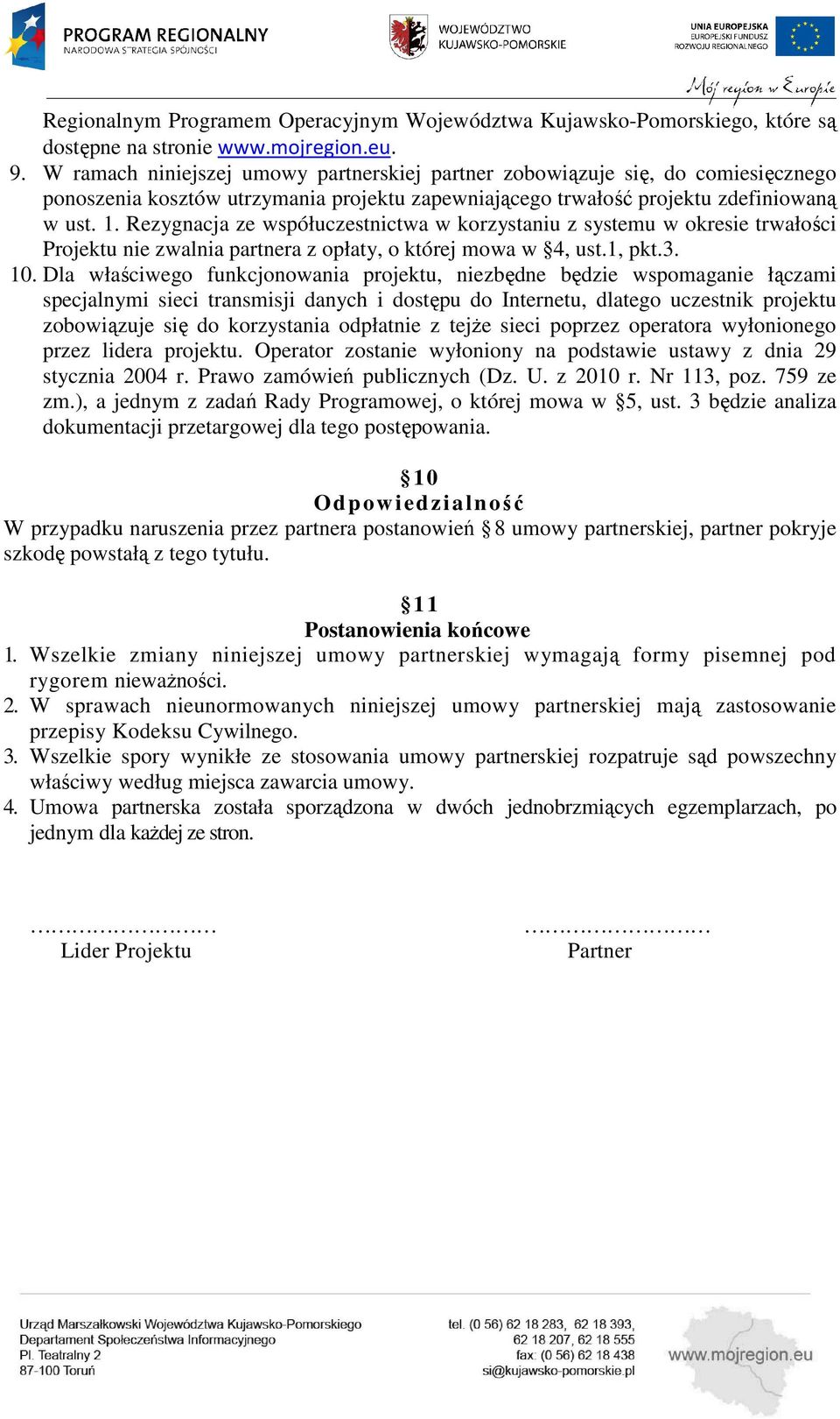Rezygnacja ze współuczestnictwa w korzystaniu z systemu w okresie trwałości Projektu nie zwalnia partnera z opłaty, o której mowa w 4, ust.1, pkt.3. 10.