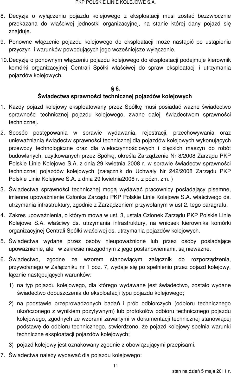 Decyzję o ponownym włączeniu pojazdu kolejowego do eksploatacji podejmuje kierownik komórki organizacyjnej Centrali Spółki właściwej do spraw eksploatacji i utrzymania pojazdów kolejowych. 6.