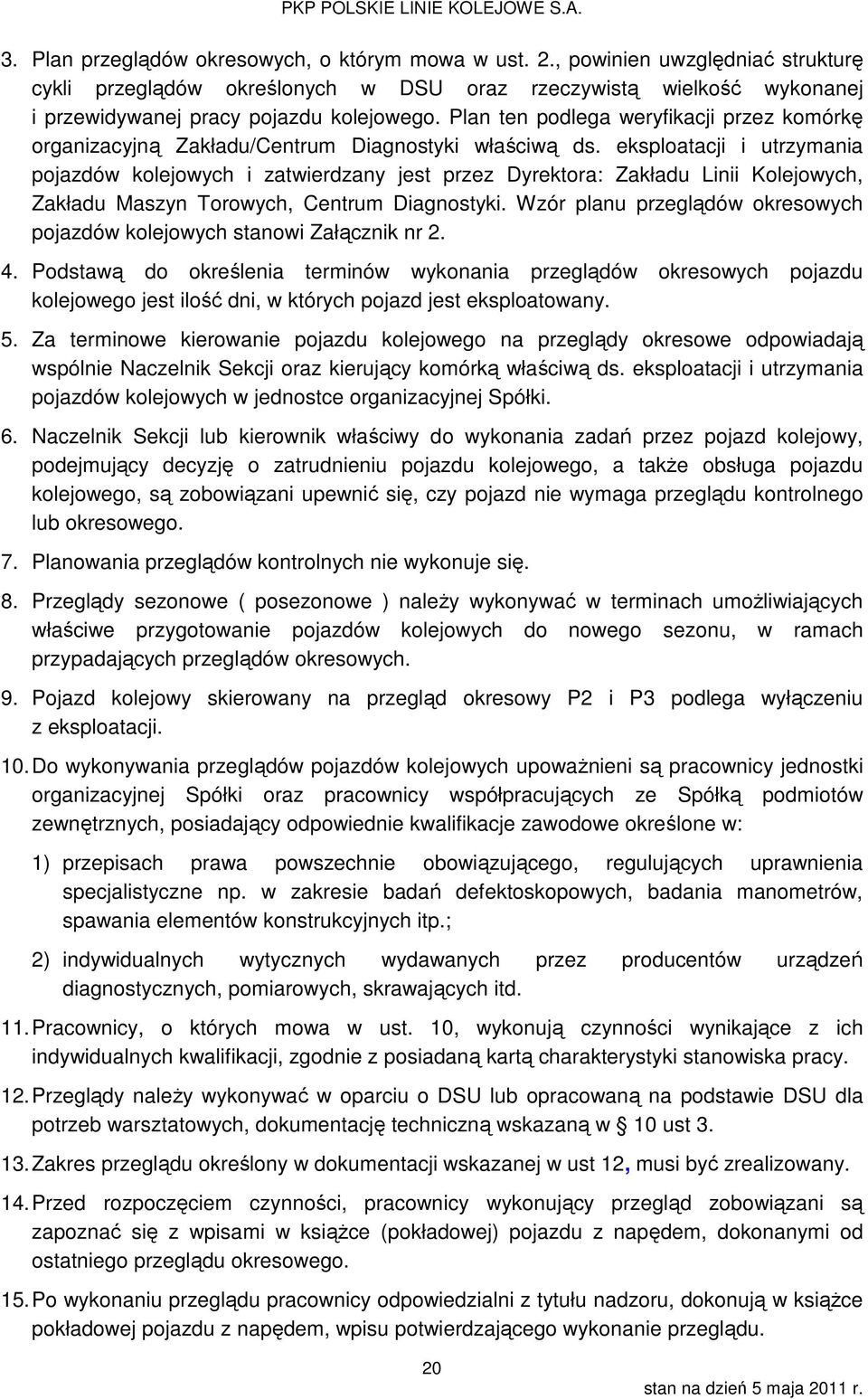 eksploatacji i utrzymania pojazdów kolejowych i zatwierdzany jest przez Dyrektora: Zakładu Linii Kolejowych, Zakładu Maszyn Torowych, Centrum Diagnostyki.