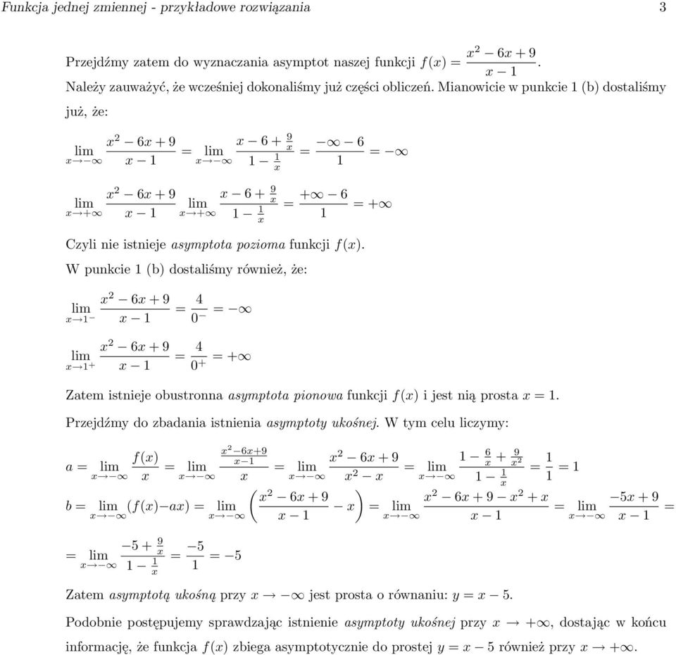 W punkcie (b) dostaliśmy również, że: x 0 = x + 0 + = + = = + Zatem istnieje obustronna asymptota pionowa funkcji i jest nią prosta x =. Przejdźmy do zbadania istnienia asymptoty ukośnej.