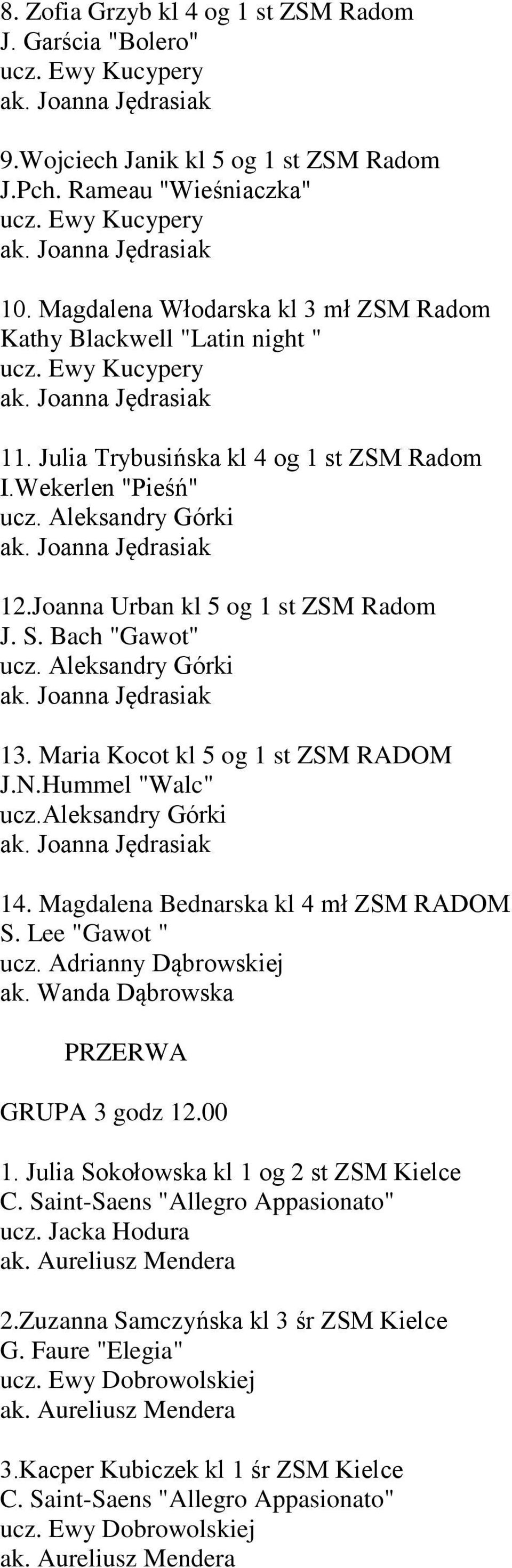 Bach "Gawot" 13. Maria Kocot kl 5 og 1 st ZSM RADOM J.N.Hummel "Walc" ucz.aleksandry Górki 14. Magdalena Bednarska kl 4 mł ZSM RADOM S. Lee "Gawot " PRZERWA GRUPA 3 godz 12.00 1.
