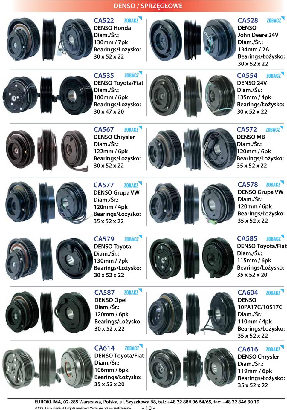 x 52 x 22 CA587 Opel 120mm / 6pk 30 x 52 x 22 CA614 Toyota/Fiat 106mm / 6pk 35 x 52 x 20 CA578 Grupa VW 120mm / 6pk CA585 Toyota/Fiat 115mm /