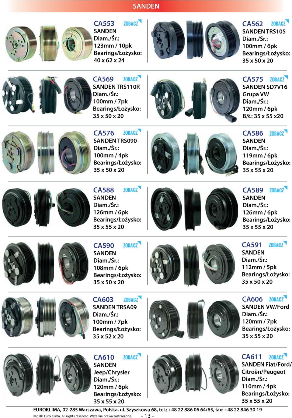 20 CA603 TRSA09 100mm / 7pk 35 x 52 x 20 CA589 126mm / 6pk CA591 112mm / 5pk 35 x 50 x 20 CA606 VW/Ford 120mm / 7pk CA610