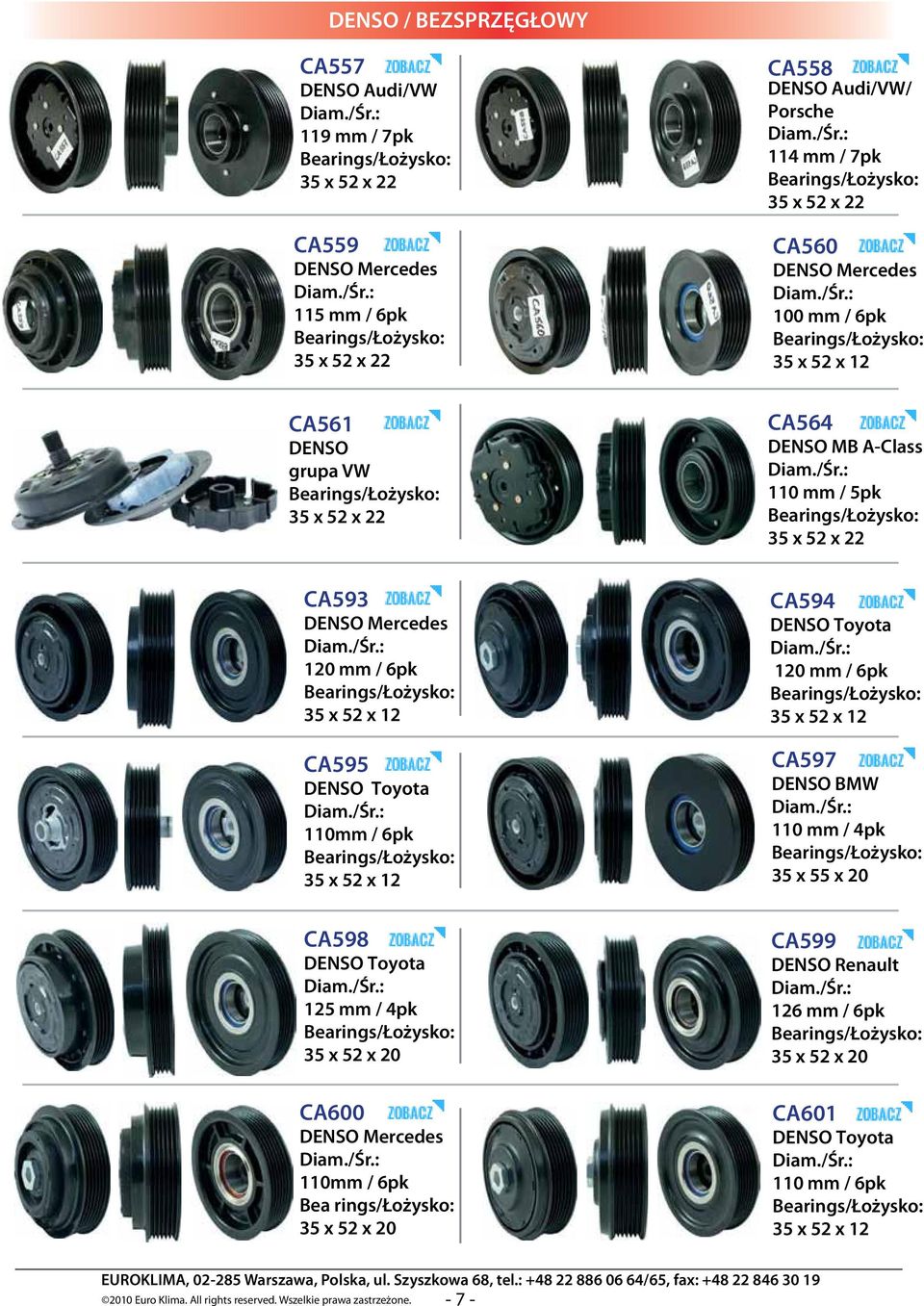 mm / 6pk 35 x 52 x 12 CA597 BMW 110 mm / 4pk CA598 Toyota 125 mm / 4pk 35 x 52 x 20 CA600 Mercedes 110mm / 6pk Bea rings/łożysko: 35 x 52 x 20