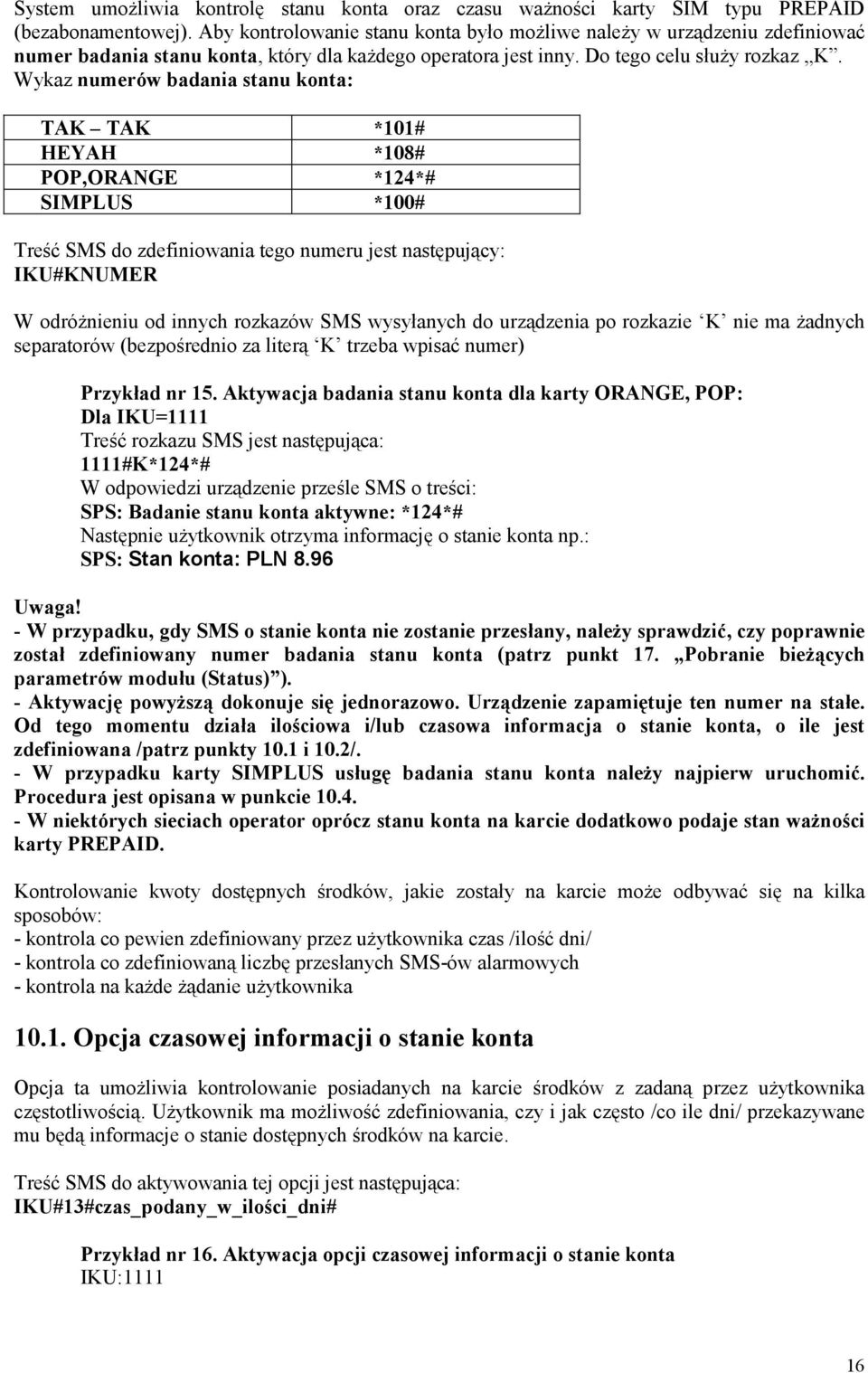 Wykaz numerów badania stanu konta: TAK TAK *101# HEYAH *108# POP,ORANGE *124*# SIMPLUS *100# Treść SMS do zdefiniowania tego numeru jest następujący: IKU#KNUMER W odróŝnieniu od innych rozkazów SMS