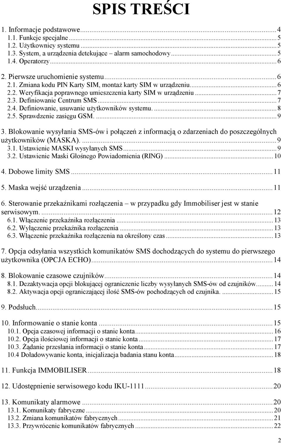 ..7 2.4. Definiowanie, usuwanie uŝytkowników systemu....8 2.5. Sprawdzenie zasięgu GSM....9 3. Blokowanie wysyłania SMS-ów i połączeń z informacją o zdarzeniach do poszczególnych uŝytkowników (MASKA).