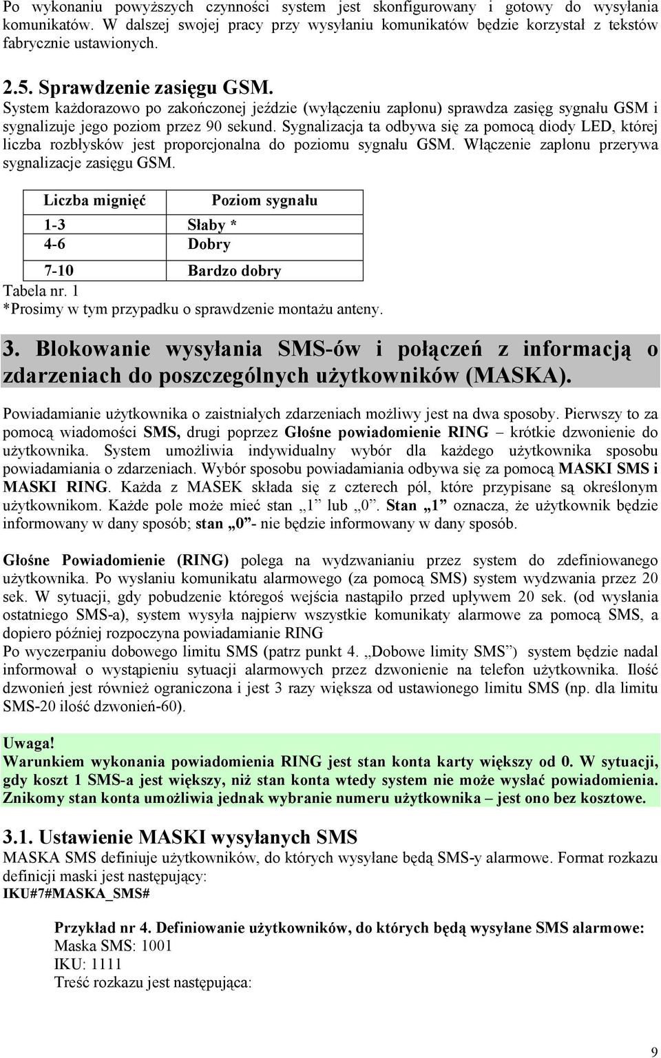 Sygnalizacja ta odbywa się za pomocą diody LED, której liczba rozbłysków jest proporcjonalna do poziomu sygnału GSM. Włączenie zapłonu przerywa sygnalizacje zasięgu GSM.