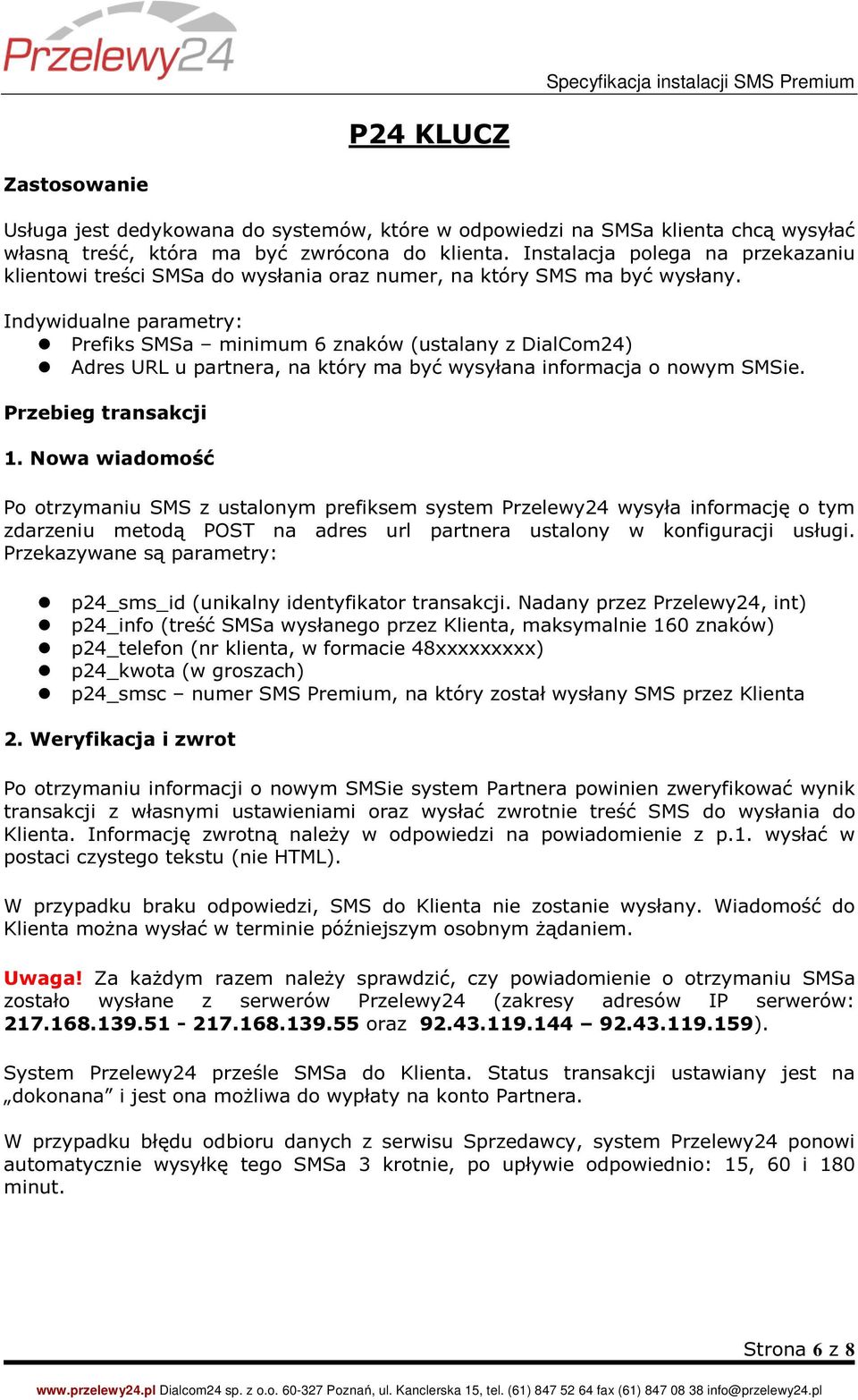 Indywidualne parametry: Prefiks SMSa minimum 6 znaków (ustalany z DialCom24) Adres URL u partnera, na który ma być wysyłana informacja o nowym SMSie. Przebieg transakcji 1.