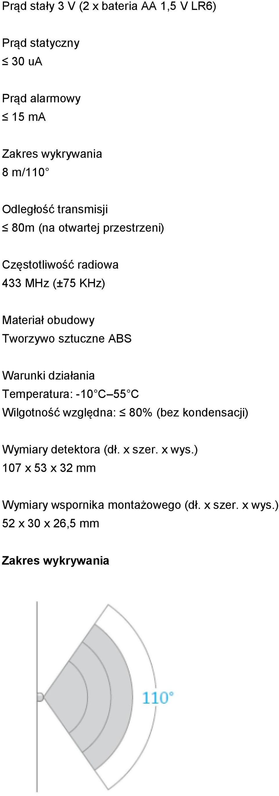 sztuczne ABS Warunki działania Temperatura: -10 C 55 C Wilgotność względna: 80% (bez kondensacji) Wymiary detektora