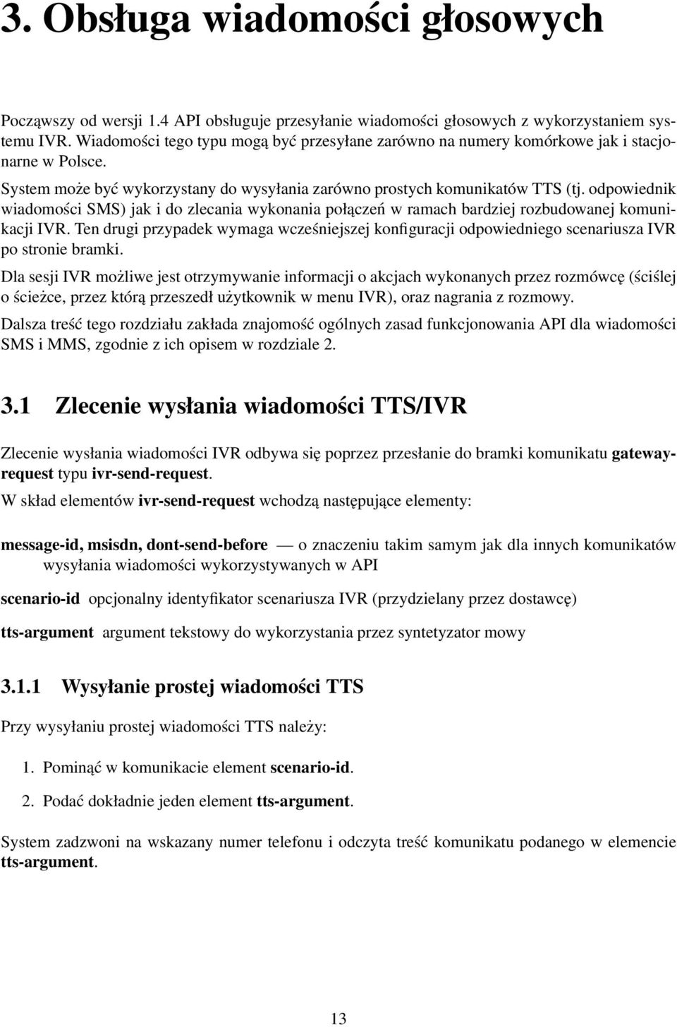 odpowiednik wiadomości SMS) jak i do zlecania wykonania połączeń w ramach bardziej rozbudowanej komunikacji IVR.