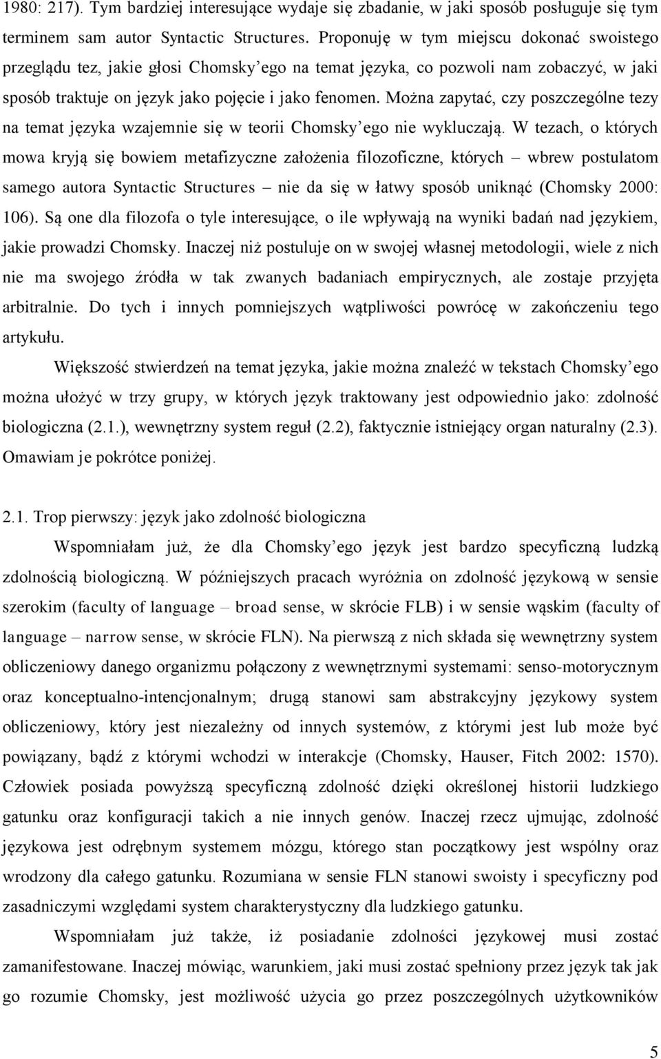 Można zapytać, czy poszczególne tezy na temat języka wzajemnie się w teorii Chomsky ego nie wykluczają.